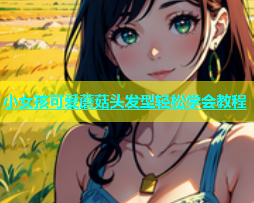 小女孩可爱蘑菇头发型轻松学会教程